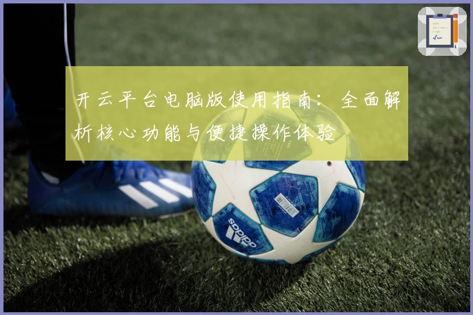 开云平台电脑版使用指南：全面解析核心功能与便捷操作体验